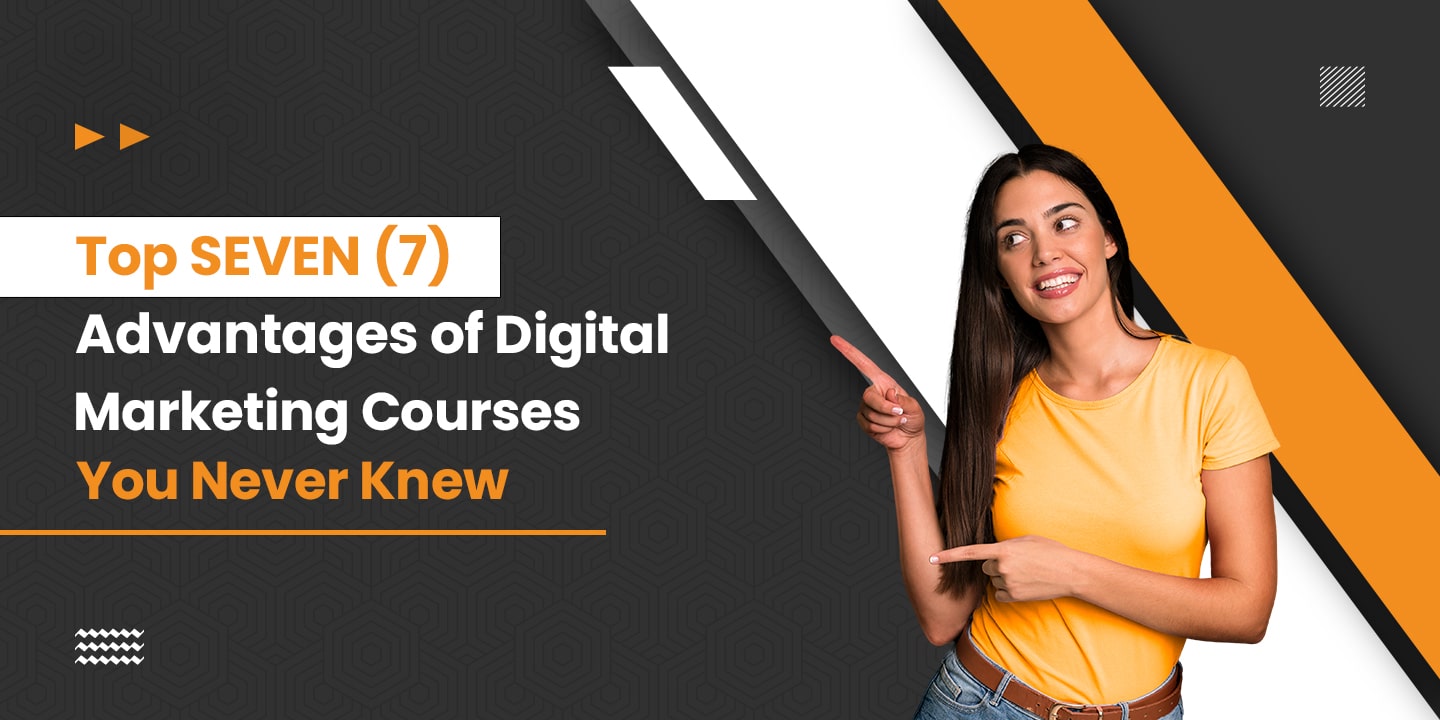 Top 7 Advantages of Digital Marketing Courses You Never Know