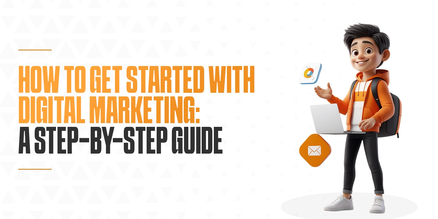 How to Get Started with Digital Marketing: A Step-by-Step Guide